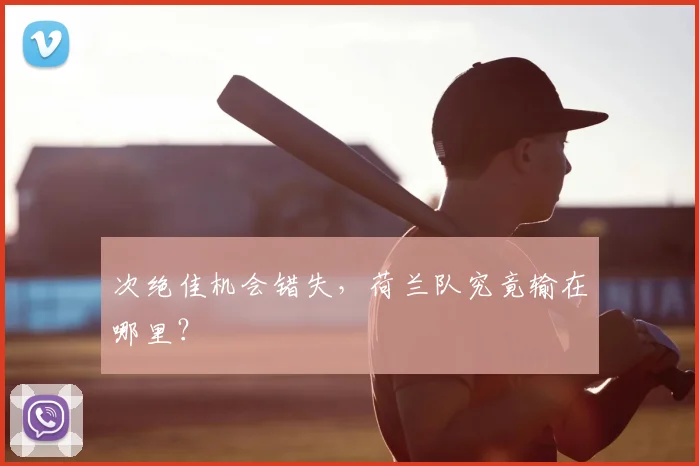 次绝佳机会错失，荷兰队究竟输在哪里？