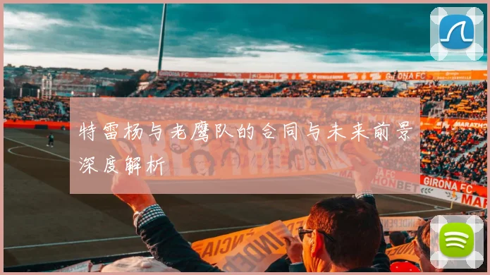 特雷杨与老鹰队的合同与未来前景深度解析