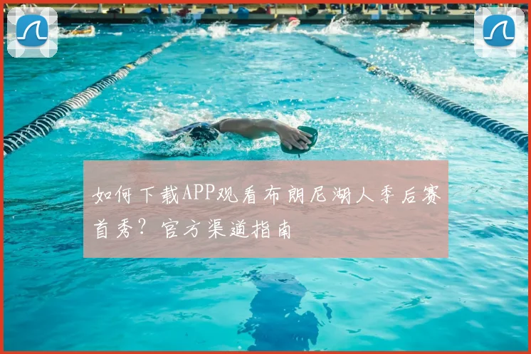 如何下载APP观看布朗尼湖人季后赛首秀？官方渠道指南