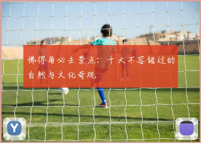 佛得角必去景点:十大不容错过的自然与文化奇观