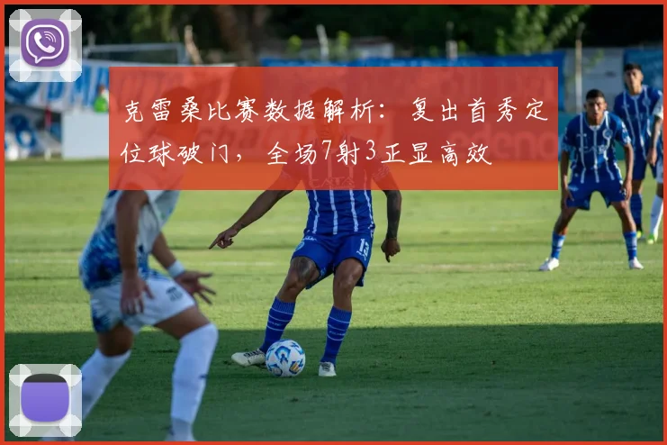 克雷桑比赛数据解析：复出首秀定位球破门，全场7射3正显高效