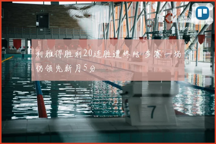 利雅得胜利20连胜遭终结 多赛一场仍领先新月5分
