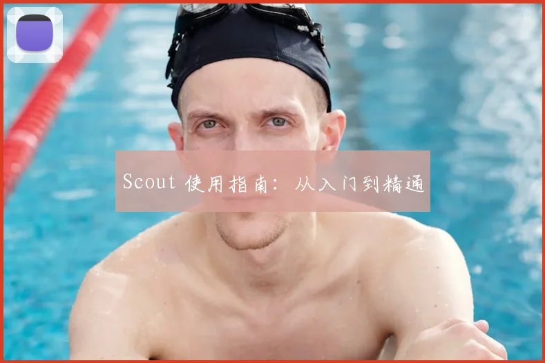 Scout 使用指南：从入门到精通